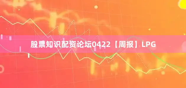 股票知识配资论坛0422【周报】LPG