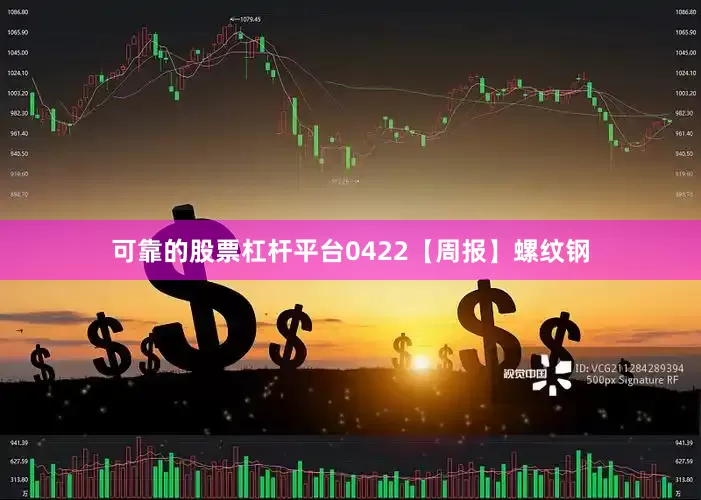 可靠的股票杠杆平台0422【周报】螺纹钢