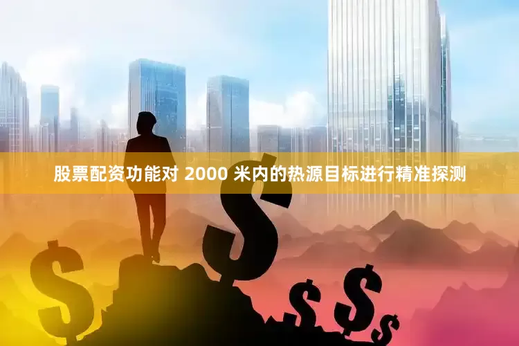 股票配资功能对 2000 米内的热源目标进行精准探测