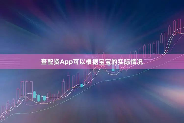 查配资App可以根据宝宝的实际情况