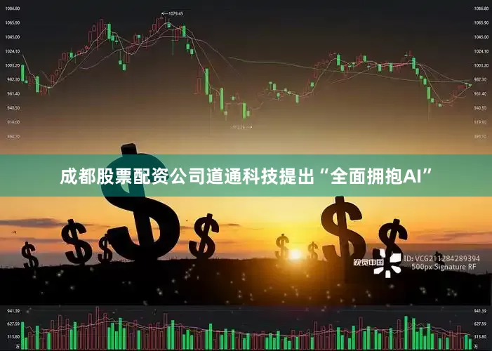 成都股票配资公司道通科技提出“全面拥抱AI”