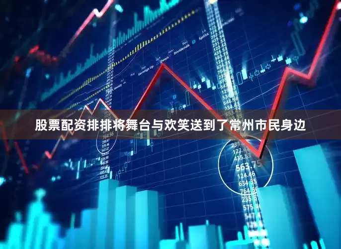 股票配资排排将舞台与欢笑送到了常州市民身边