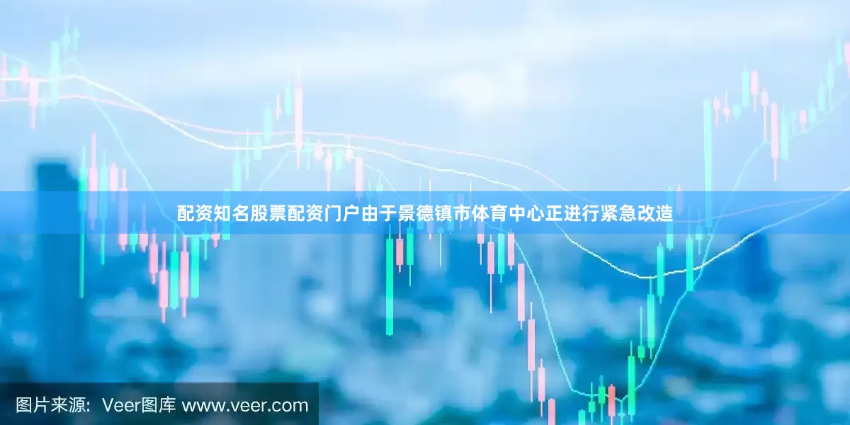 配资知名股票配资门户由于景德镇市体育中心正进行紧急改造