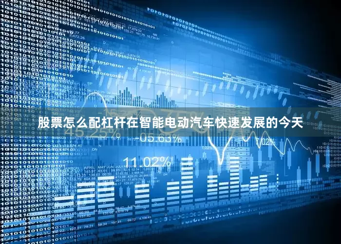 股票怎么配杠杆在智能电动汽车快速发展的今天