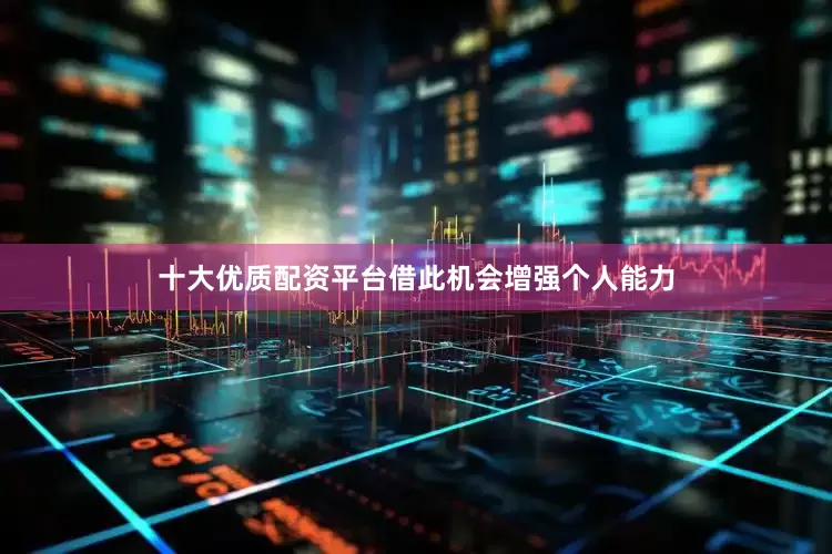 十大优质配资平台借此机会增强个人能力
