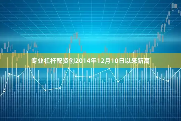 专业杠杆配资创2014年12月10日以来新高
