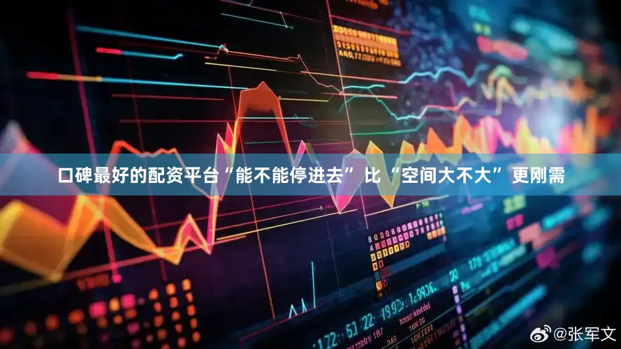口碑最好的配资平台“能不能停进去” 比 “空间大不大” 更刚需